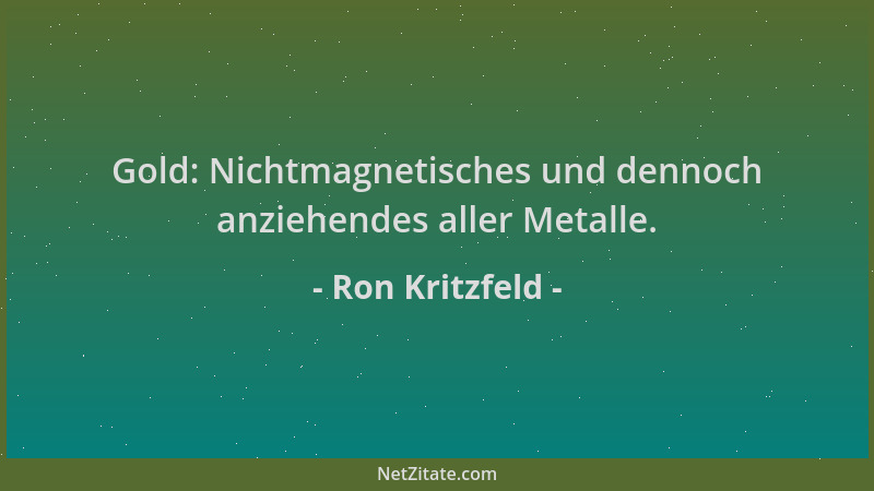 Ron Kritzfeld - Gold: Nichtmagnetisches und dennoch anziehendes aller Metalle....