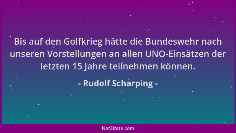 Rudolf Scharping - Bis auf den Golfkrieg hätte die Bundeswehr nach unseren Vorstellungen an allen UNO-Einsätzen der letzten...