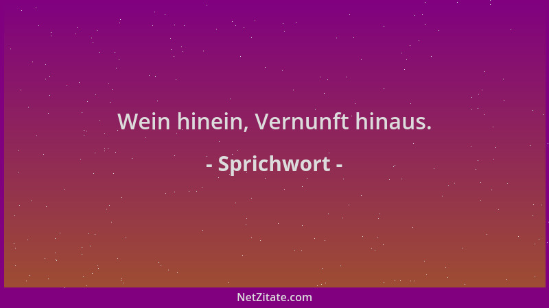 Sprichwort - Wein hinein, Vernunft hinaus....