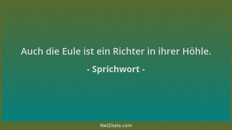 Sprichwort - Auch die Eule ist ein Richter in ihrer Höhle....