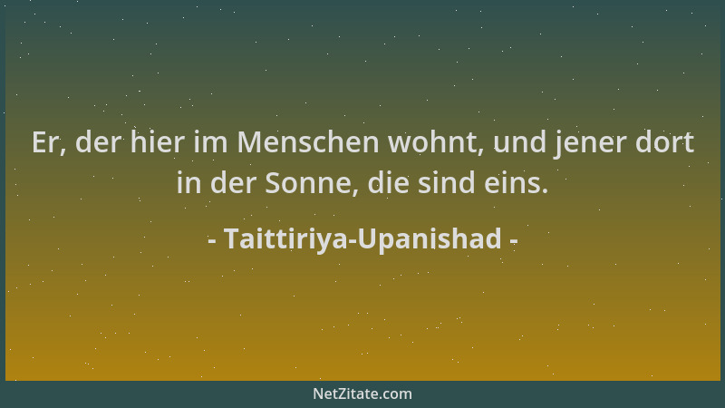 Taittiriya-Upanishad - Er, der hier im Menschen wohnt, und jener dort in der Sonne, die sind eins....