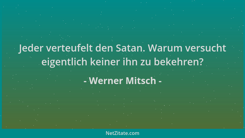 Werner Mitsch - Jeder verteufelt den Satan. Warum versucht eigentlich keiner ihn zu bekehren?...