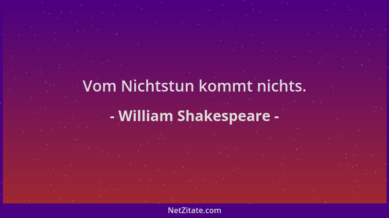 William Shakespeare - Vom Nichtstun kommt nichts....