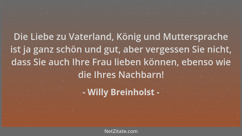 Willy Breinholst - Die Liebe zu Vaterland, König und Muttersprache ist ja ganz schön und gut, aber vergessen Sie nicht, das...