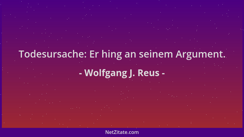 Wolfgang J. Reus - Todesursache: Er hing an seinem Argument....