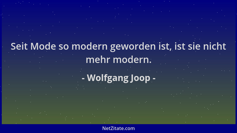 Wolfgang Joop - Seit Mode so modern geworden ist, ist sie nicht mehr modern....
