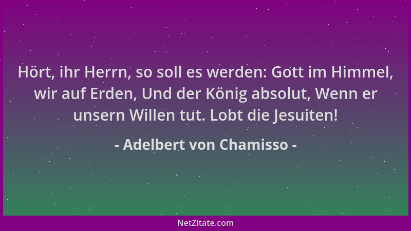 Adelbert von Chamisso - Hört, ihr Herrn, so soll es werden: Gott im Himmel, wir auf Erden, Und der König absolut, Wenn er u...
