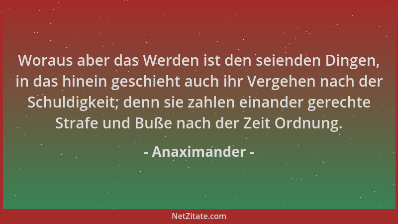 Anaximander - Woraus aber das Werden ist den seienden Dingen, in das hinein geschieht auch ihr Vergehen nach der Schuldigke...