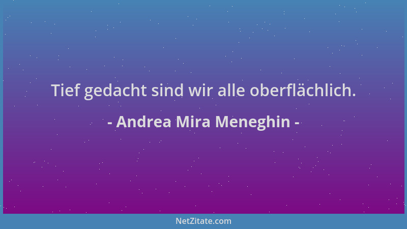 Andrea Mira Meneghin - Tief gedacht sind wir alle oberflächlich....