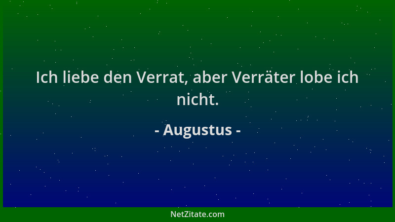 Augustus - Ich liebe den Verrat, aber Verräter lobe ich nicht....