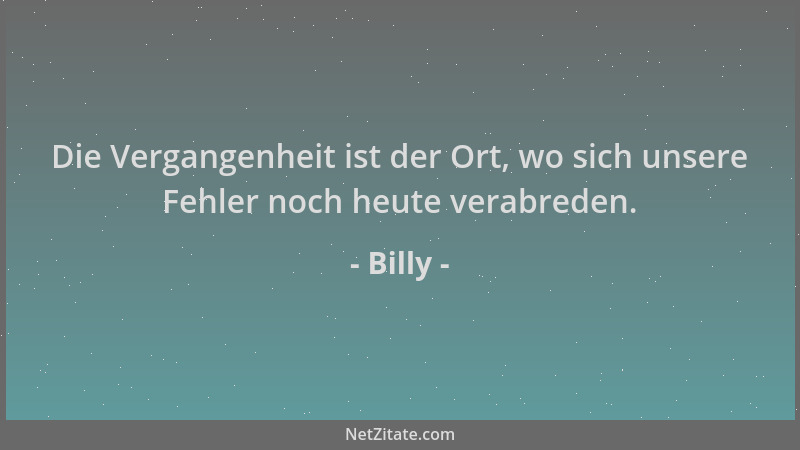 Billy - Die Vergangenheit ist der Ort, wo sich unsere Fehler noch heute verabreden....
