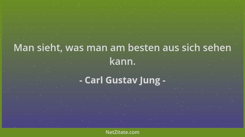 Carl Gustav Jung - Man sieht, was man am besten aus sich sehen kann....