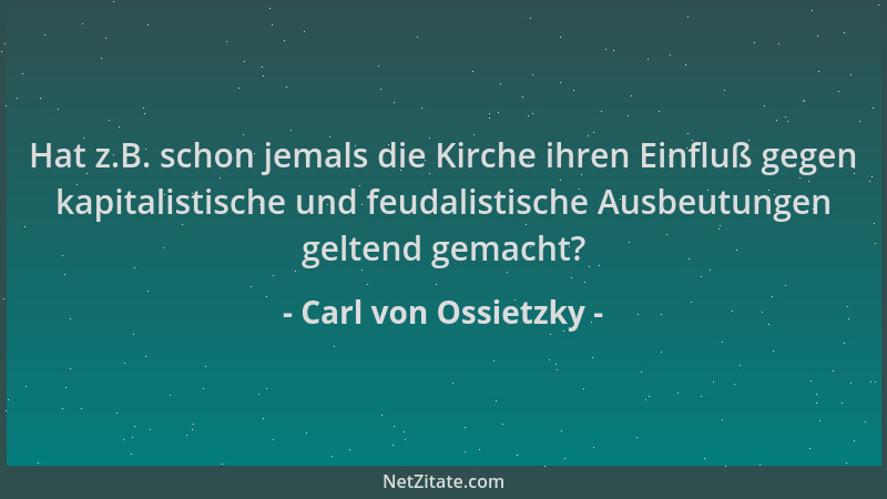 Carl von Ossietzky - Hat z.B. schon jemals die Kirche ihren Einfluß gegen kapitalistische und feudalistische Ausbeutungen g...