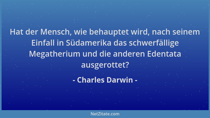 Charles Darwin - Hat der Mensch, wie behauptet wird, nach seinem Einfall in Südamerika das schwerfällige Megatherium und di...
