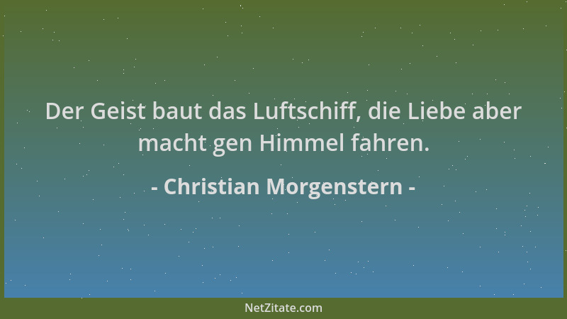 Christian Morgenstern - Der Geist baut das Luftschiff, die Liebe aber macht gen Himmel fahren....