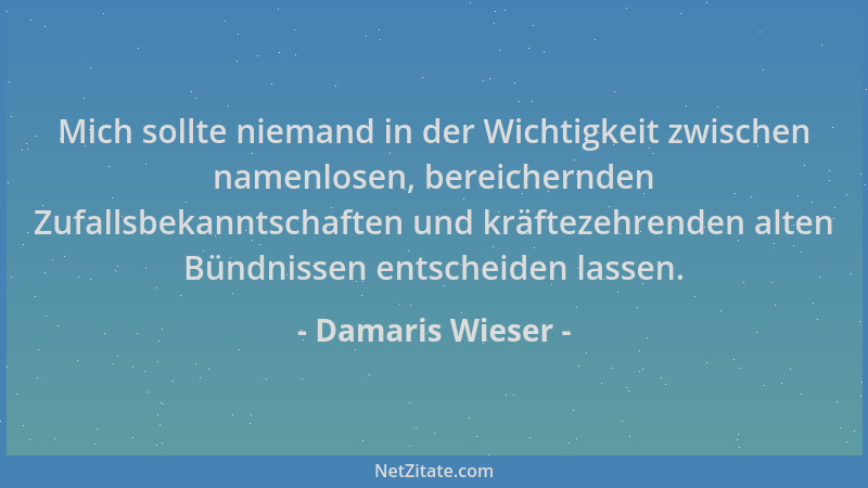 Damaris Wieser - Mich sollte niemand in der Wichtigkeit zwischen namenlosen, bereichernden Zufallsbekanntschaften und kräft...
