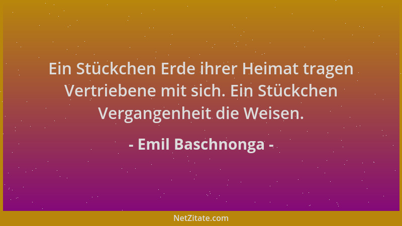 Emil Baschnonga - Ein Stückchen Erde ihrer Heimat tragen Vertriebene mit sich. Ein Stückchen Vergangenheit die Weisen....