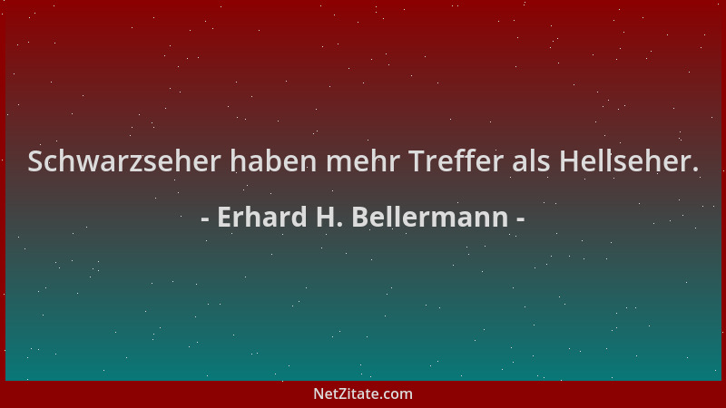Erhard H. Bellermann - Schwarzseher haben mehr Treffer als Hellseher....