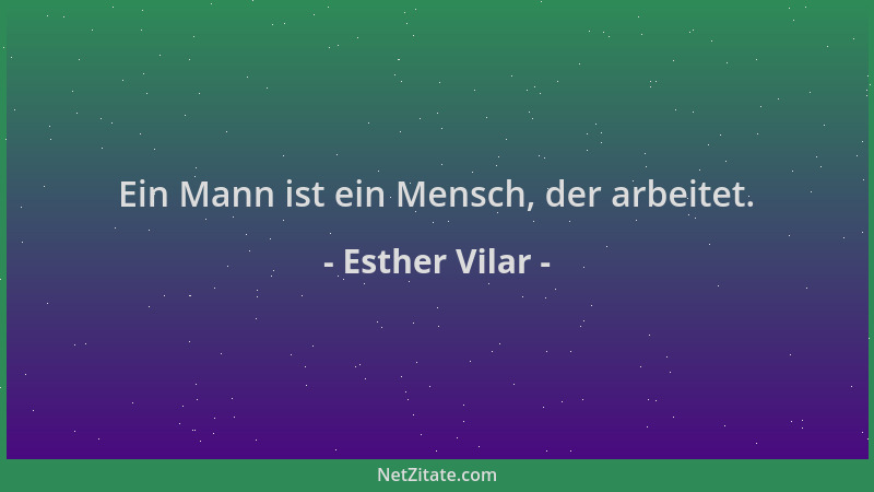 Esther Vilar - Ein Mann ist ein Mensch, der arbeitet....