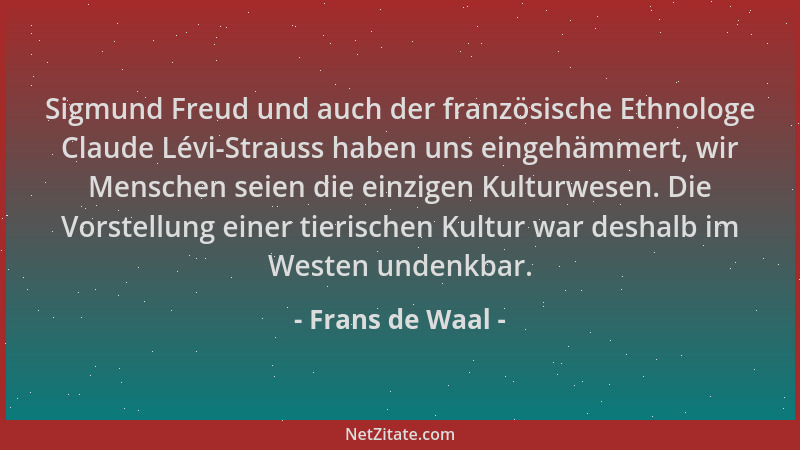 Frans de Waal - Sigmund Freud und auch der französische Ethnologe Claude Lévi-Strauss haben uns eingehämmert, wir Menschen...