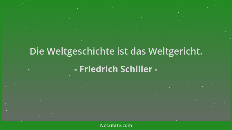 Friedrich Schiller - Die Weltgeschichte ist das Weltgericht....
