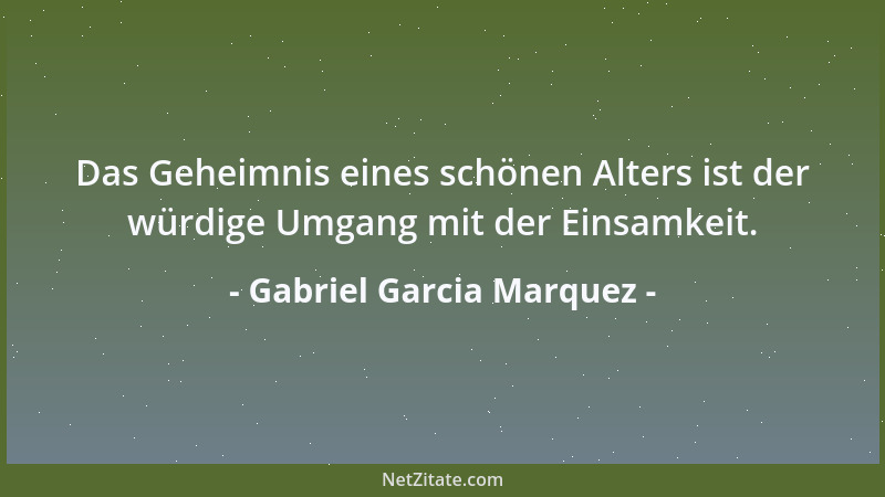 Gabriel Garcia Marquez - Weine nicht, weil es vorbei ist, lache, weil es überhaupt passiert ist....