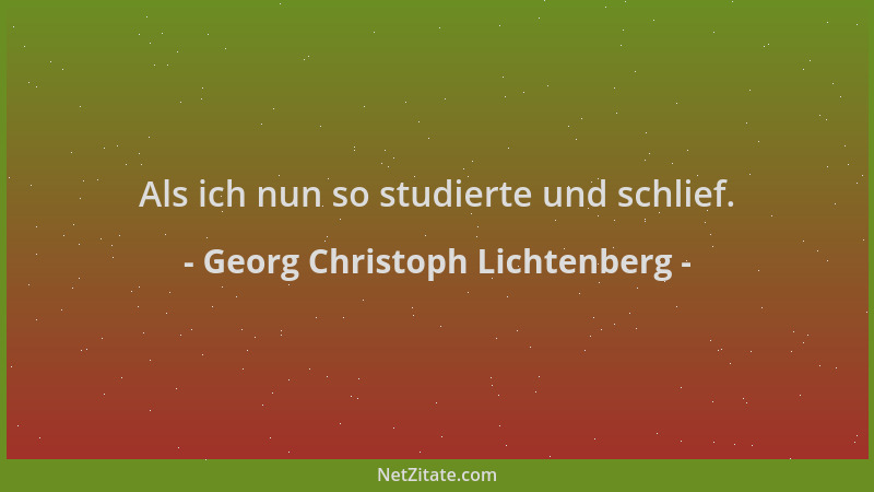 Georg Christoph Lichtenberg - Als ich nun so studierte und schlief....
