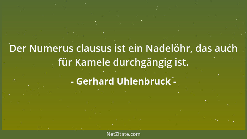 Gerhard Uhlenbruck - Der Numerus clausus ist ein Nadelöhr, das auch für Kamele durchgängig ist....