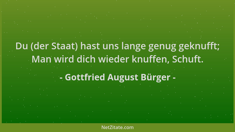 Gottfried August Bürger - Du (der Staat) hast uns lange genug geknufft; Man wird dich wieder knuffen, Schuft....