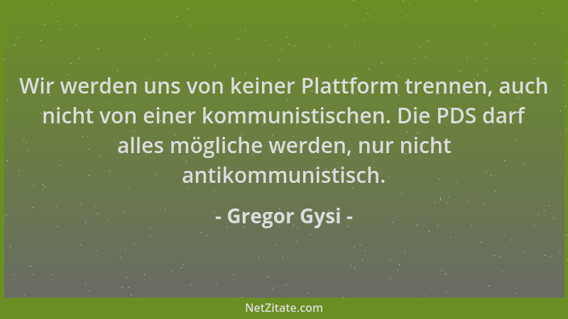 Gregor Gysi - Wir werden uns von keiner Plattform trennen, auch nicht von einer kommunistischen. Die PDS darf alles möglich...