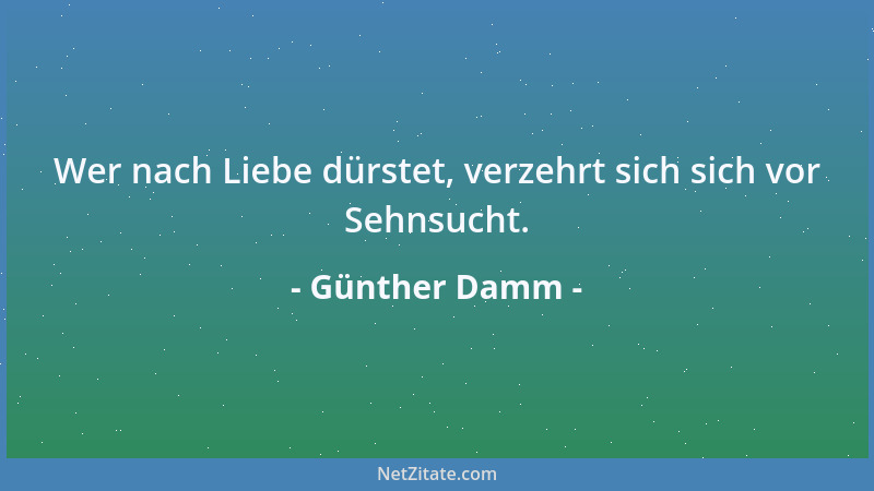 Günther Damm - Wer nach Liebe dürstet, verzehrt sich sich vor Sehnsucht....