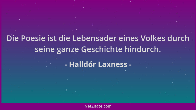 Halldór Laxness - Die Poesie ist die Lebensader eines Volkes durch seine ganze Geschichte hindurch....