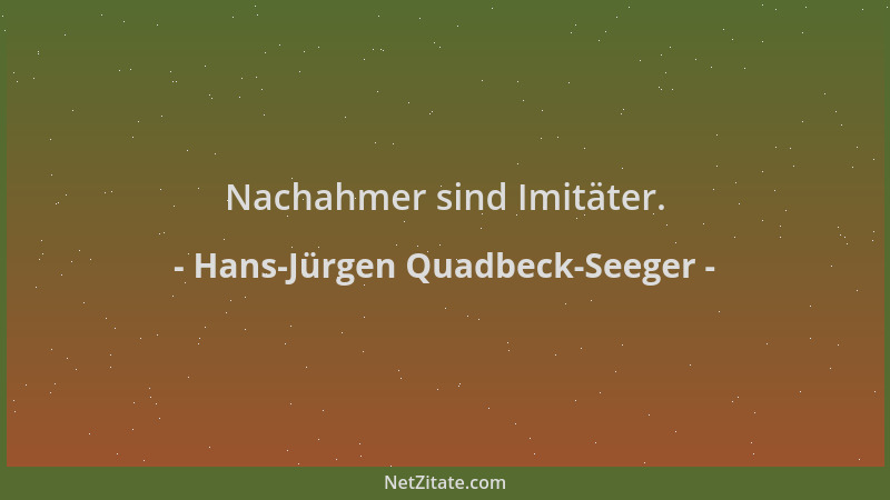 Hans-Jürgen Quadbeck-Seeger - Nachahmer sind Imitäter....