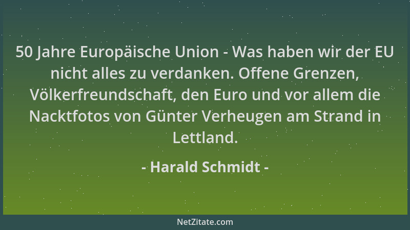 Harald Schmidt - 50 Jahre Europäische Union - Was haben wir der EU nicht alles zu verdanken. Offene Grenzen, Völkerfreundsc...