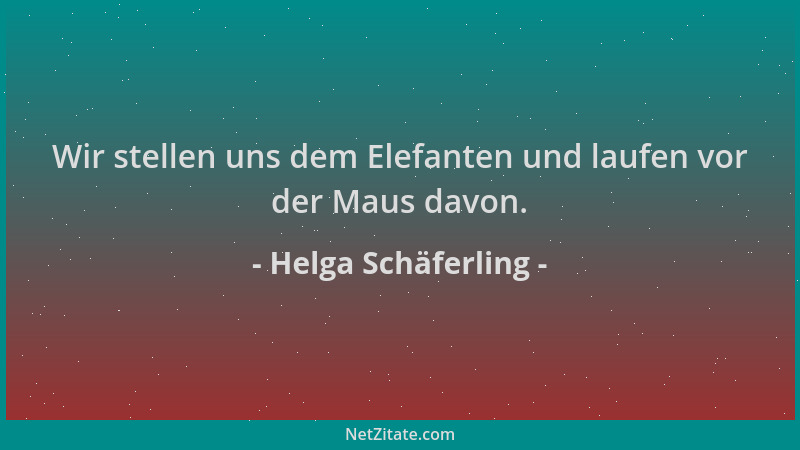 Helga Schäferling - Wir stellen uns dem Elefanten und laufen vor der Maus davon....