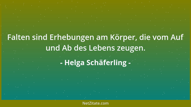 Helga Schäferling - Falten sind Erhebungen am Körper, die vom Auf und Ab des Lebens zeugen....