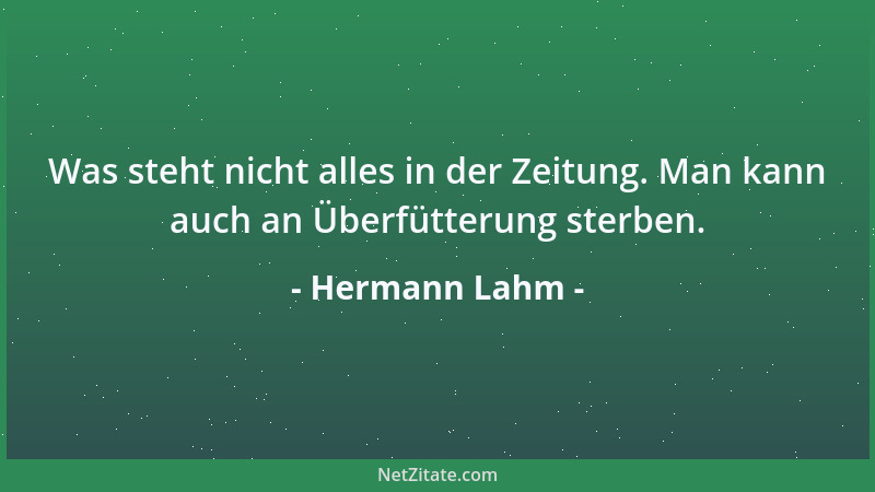 Hermann Lahm - Was steht nicht alles in der Zeitung. Man kann auch an Überfütterung sterben....