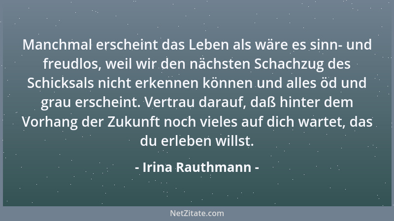 Irina Rauthmann - Manchmal erscheint das Leben als wäre es sinn- und freudlos, weil wir den nächsten Schachzug des Schicksa...