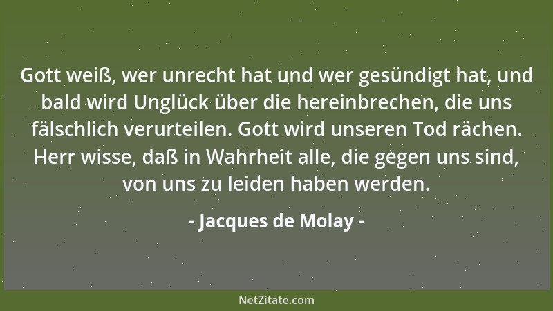 Jacques de Molay - Gott weiß, wer unrecht hat und wer gesündigt hat, und bald wird Unglück über die hereinbrechen, die uns...