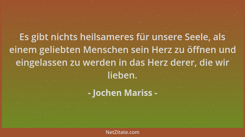 Jochen Mariss - Es gibt nichts heilsameres für unsere Seele, als einem geliebten Menschen sein Herz zu öffnen und eingelass...