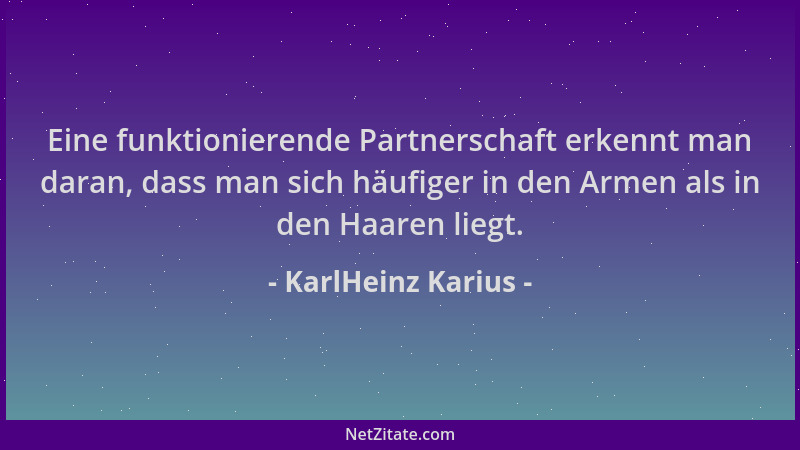 KarlHeinz Karius - Eine funktionierende Partnerschaft erkennt man daran, dass man sich häufiger in den Armen als in den Haa...