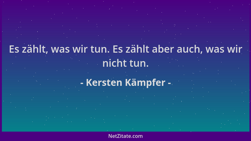 Kersten Kämpfer - Es zählt, was wir tun. Es zählt aber auch, was wir nicht tun....