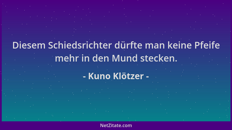 Kuno Klötzer - Diesem Schiedsrichter dürfte man keine Pfeife mehr in den Mund stecken....