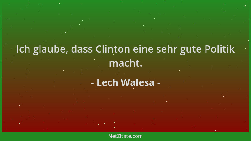 Lech Wałesa - Ich glaube, dass Clinton eine sehr gute Politik macht....
