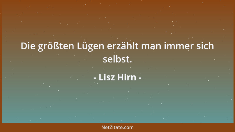 Lisz Hirn - Die größten Lügen erzählt man immer sich selbst....