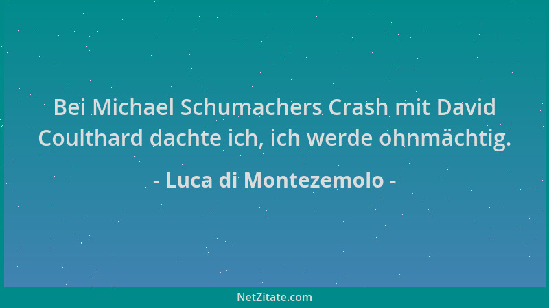 Luca di Montezemolo - Bei Michael Schumachers Crash mit David Coulthard dachte ich, ich werde ohnmächtig....