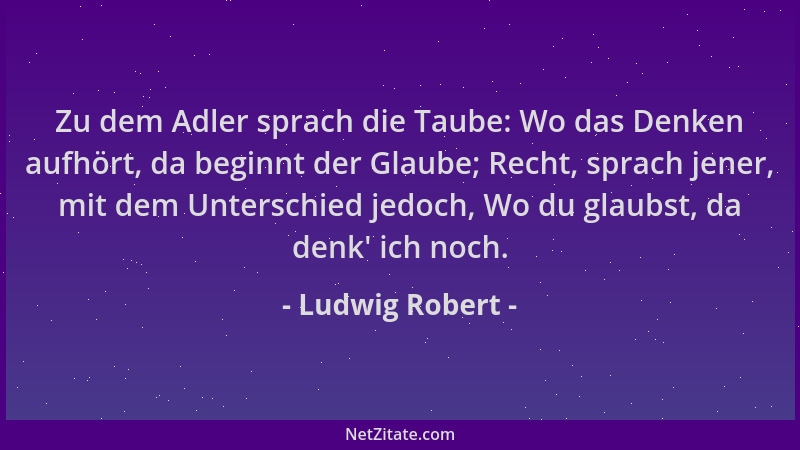 Ludwig Robert - Zu dem Adler sprach die Taube: Wo das Denken aufhört, da beginnt der Glaube; Recht, sprach jener, mit dem U...
