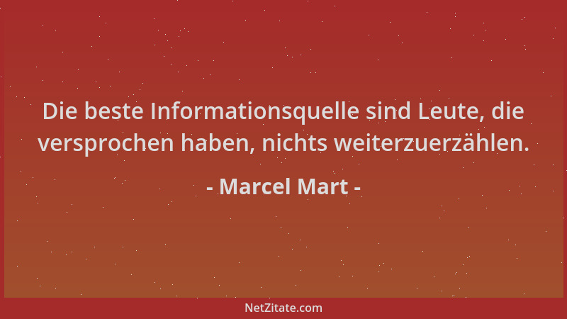 Marcel Mart - Die beste Informationsquelle sind Leute, die versprochen haben, nichts weiterzuerzählen....