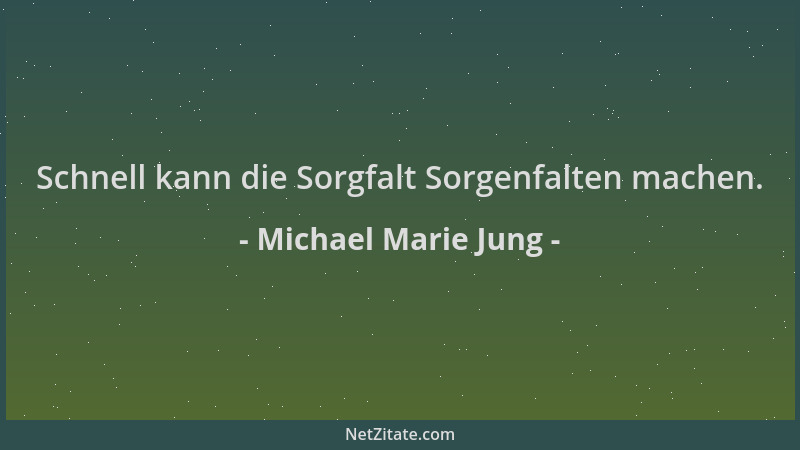 Michael Marie Jung - Schnell kann die Sorgfalt Sorgenfalten machen....