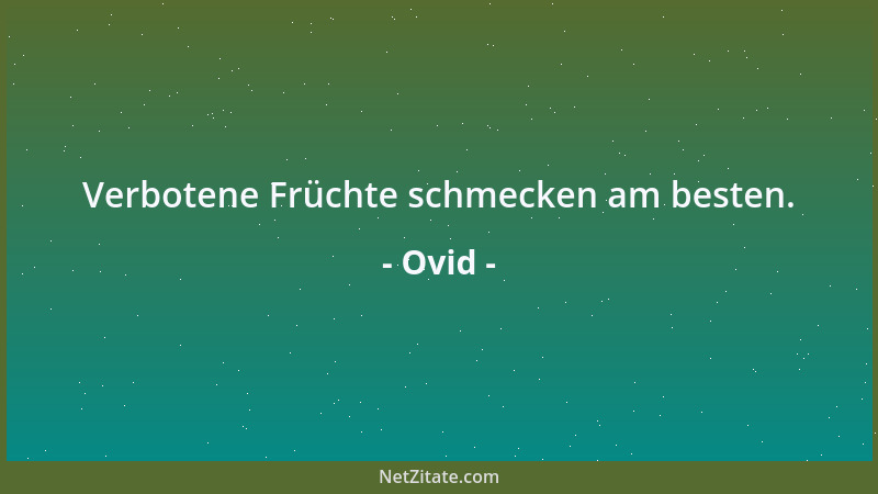 Ovid - Verbotene Früchte schmecken am besten....
